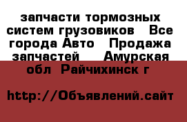 запчасти тормозных систем грузовиков - Все города Авто » Продажа запчастей   . Амурская обл.,Райчихинск г.